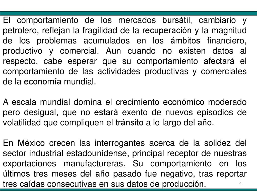 El comportamiento de los mercados bursátil, cambiario y petrolero, reflejan la fragilidad de la recuperación y la magnitud de los problemas acumulados en los ámbitos financiero, productivo y comercial. Aun cuando no existen datos al respecto, cabe esperar que su comportamiento afectará el comportamiento de las actividades productivas y comerciales de la economía mundial.