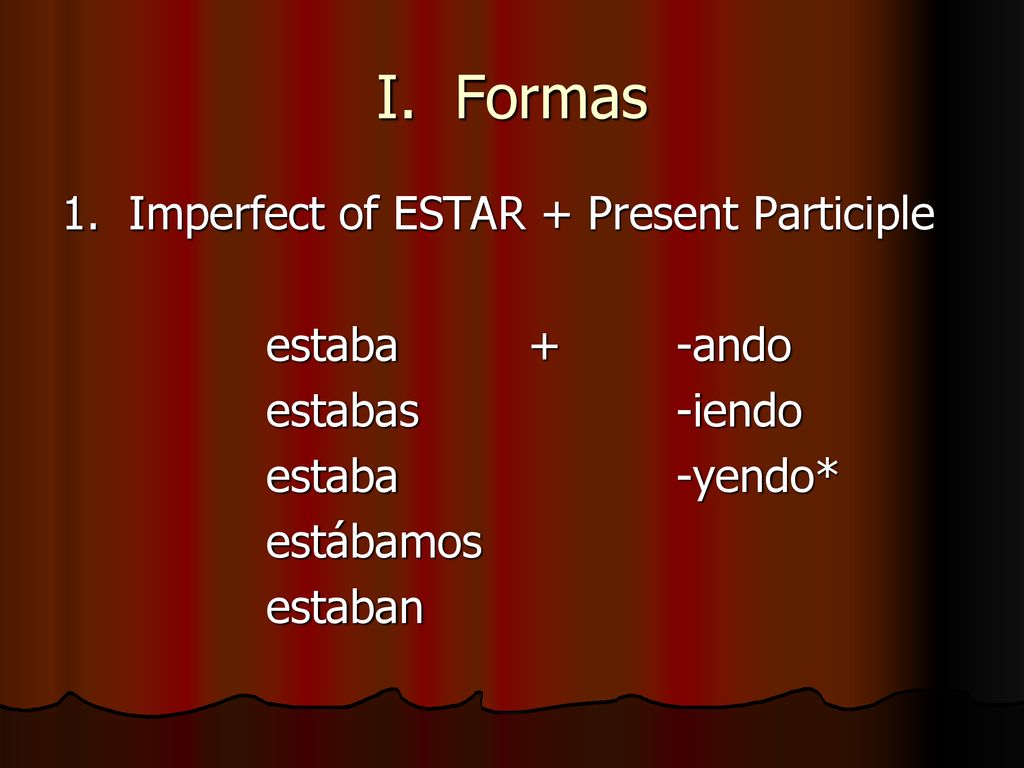 I. Formas 1. Imperfect of ESTAR + Present Participle estaba + -ando