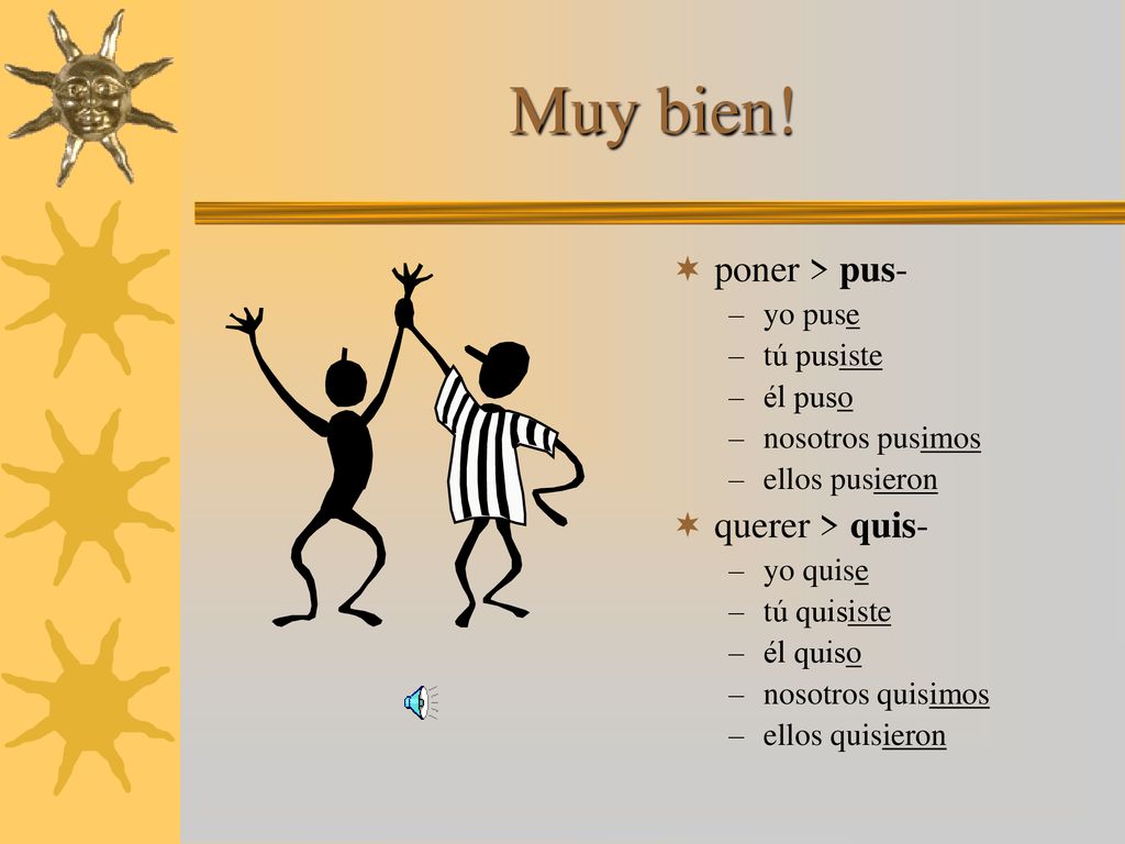 Muy bien! poner > pus- querer > quis- yo puse tú pusiste él puso