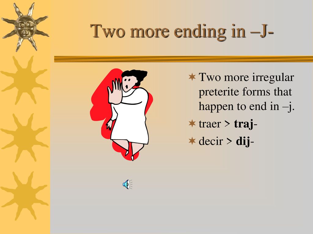 Two more ending in –J- Two more irregular preterite forms that happen to end in –j.