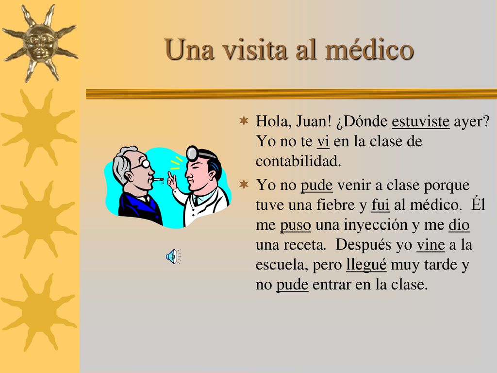 Una visita al médico Hola, Juan! ¿Dónde estuviste ayer Yo no te vi en la clase de contabilidad.