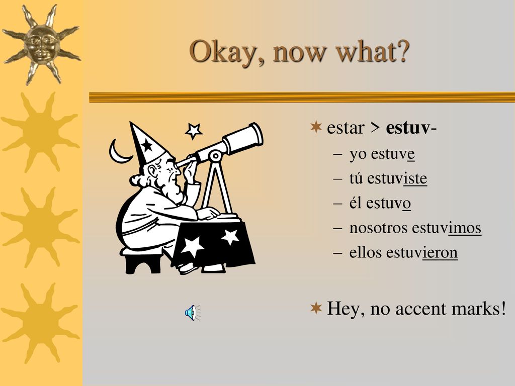 Okay, now what estar > estuv- Hey, no accent marks! yo estuve