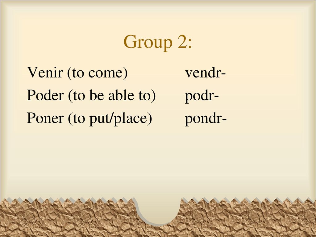 Group 2: Venir (to come) vendr- Poder (to be able to) podr- Poner (to put/place) pondr-