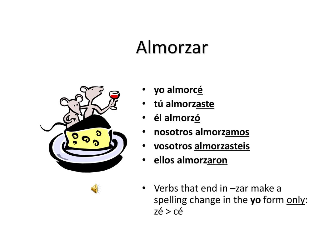 Almorzar yo almorcé tú almorzaste él almorzó nosotros almorzamos