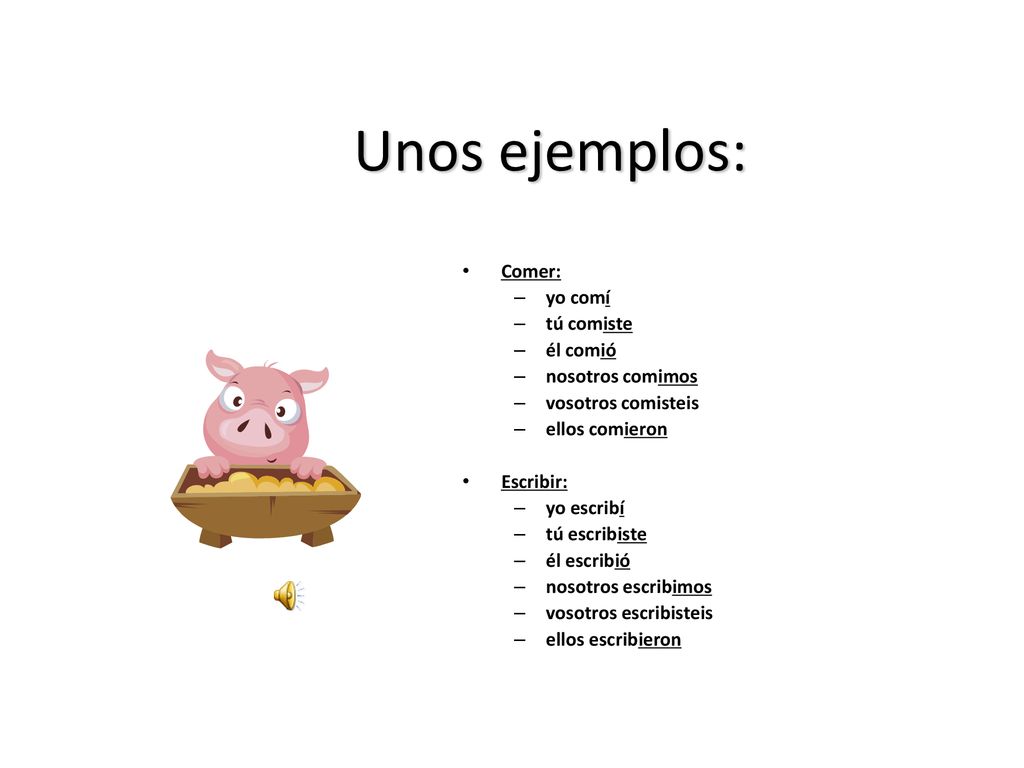 Unos ejemplos: Comer: yo comí tú comiste él comió nosotros comimos
