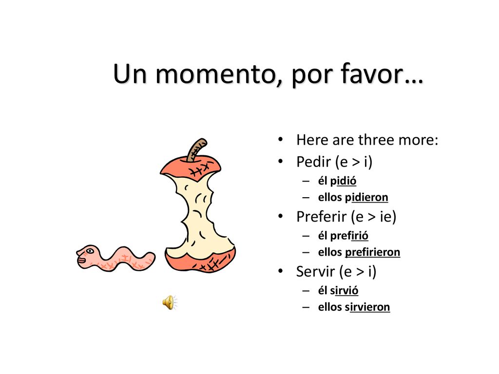 Un momento, por favor… Here are three more: Pedir (e > i)