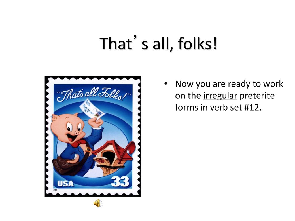 That’s all, folks! Now you are ready to work on the irregular preterite forms in verb set #12.