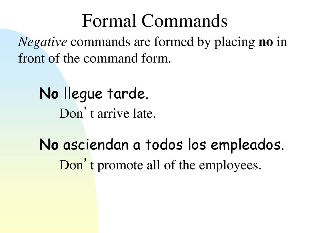 Formal Commands No llegue tarde. No asciendan a todos los empleados.