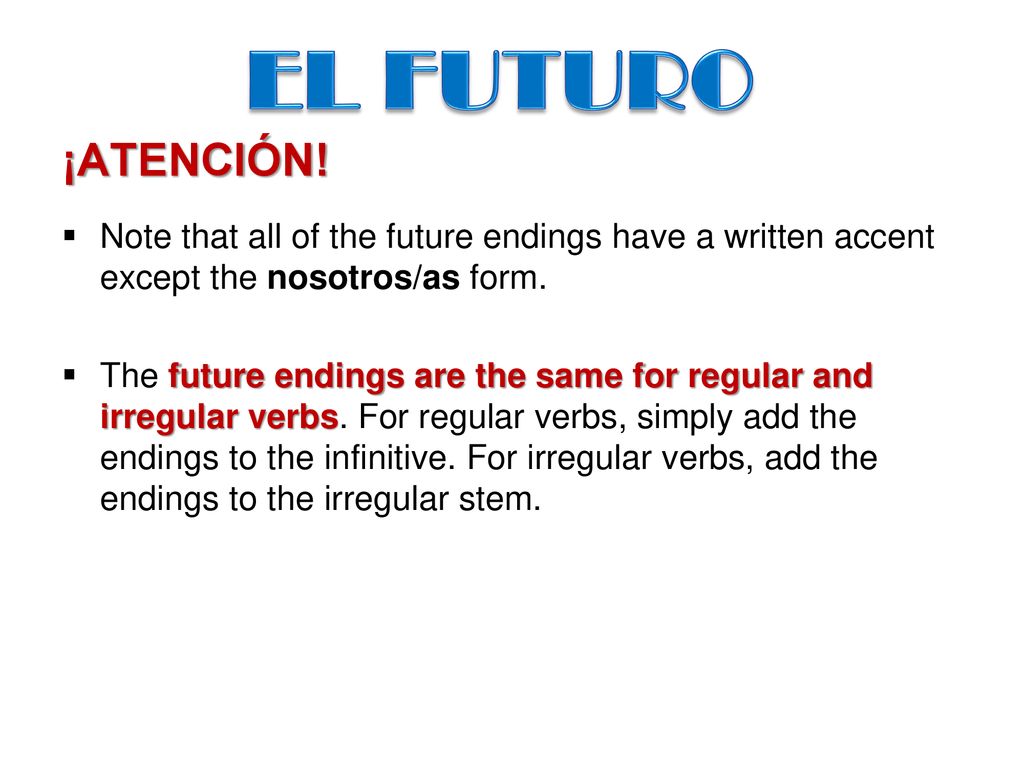 EL FUTURO ¡ATENCIÓN! Note that all of the future endings have a written accent except the nosotros/as form.