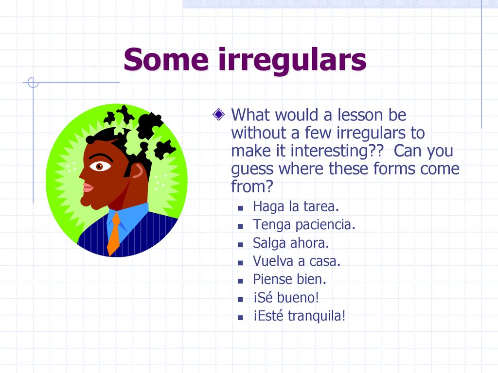 Some irregulars What would a lesson be without a few irregulars to make it interesting Can you guess where these forms come from