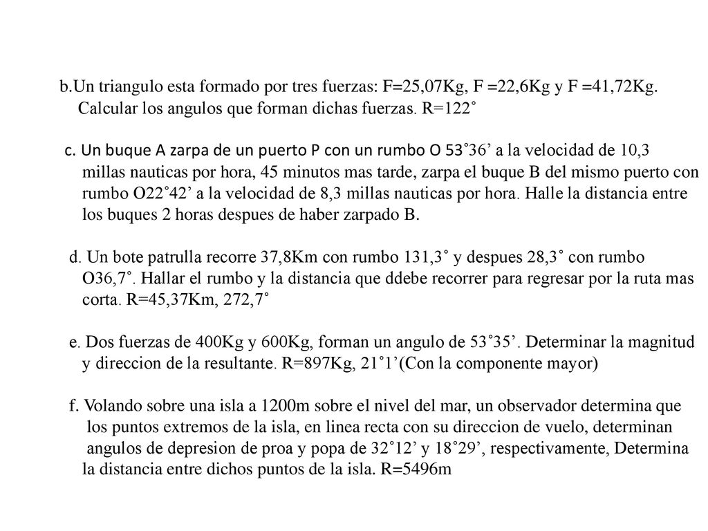 b.Un triangulo esta formado por tres fuerzas: F=25,07Kg, F =22,6Kg y F =41,72Kg. Calcular los angulos que forman dichas fuerzas. R=122˚