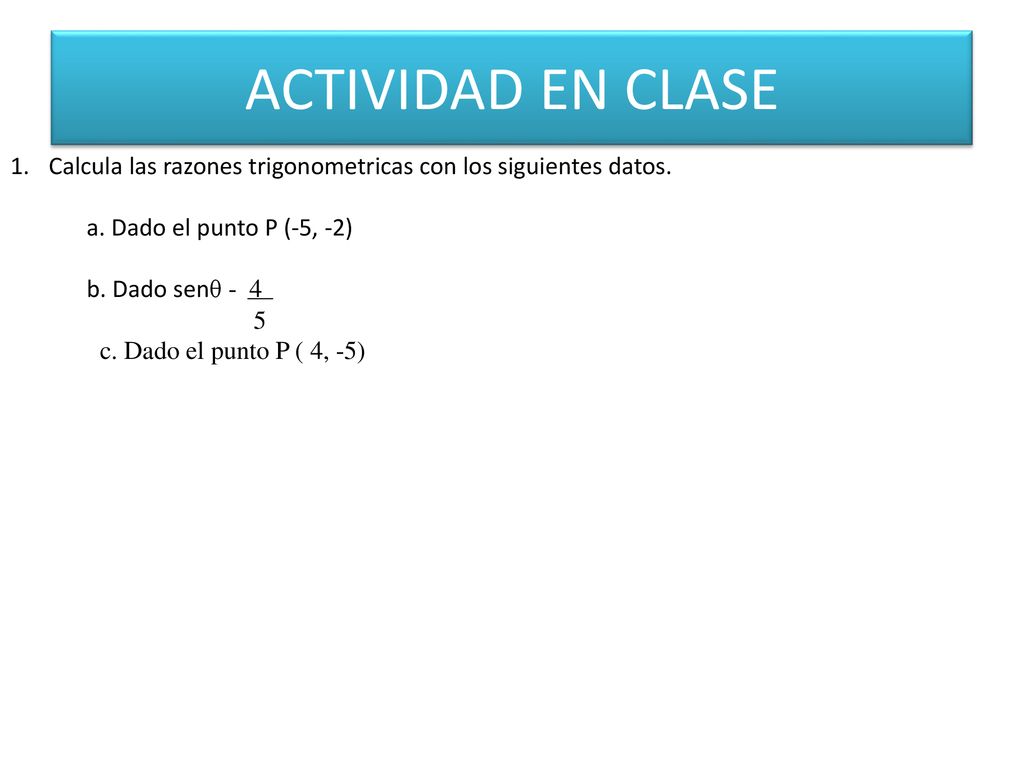 ACTIVIDAD EN CLASE Calcula las razones trigonometricas con los siguientes datos. a. Dado el punto P (-5, -2)