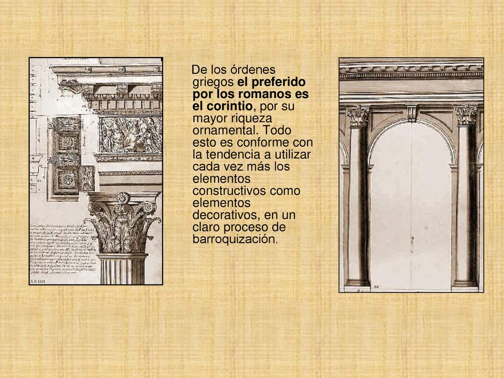 De los órdenes griegos el preferido por los romanos es el corintio, por su mayor riqueza ornamental.