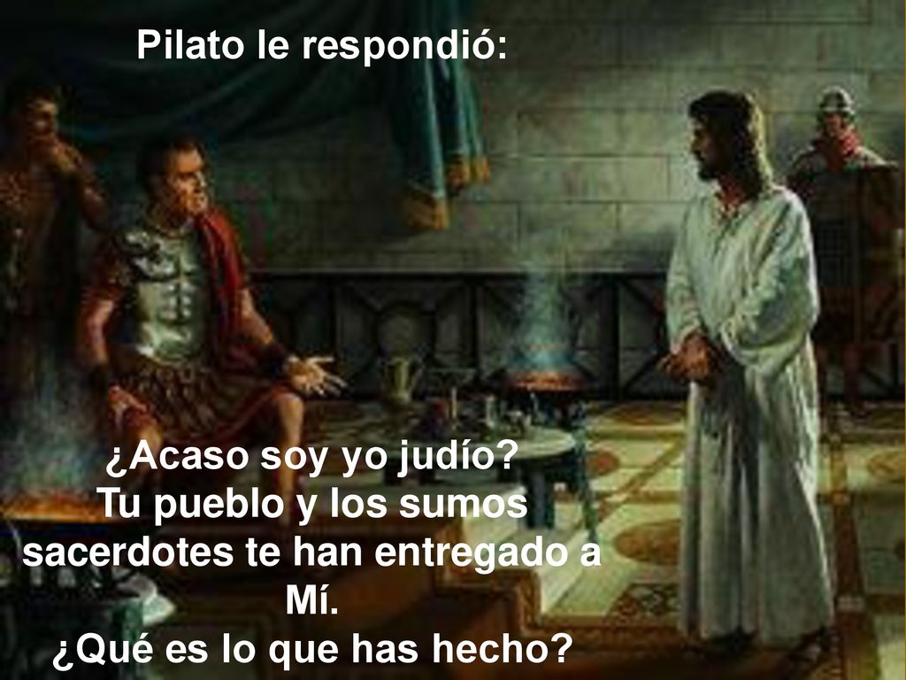 Tu pueblo y los sumos sacerdotes te han entregado a Mí.