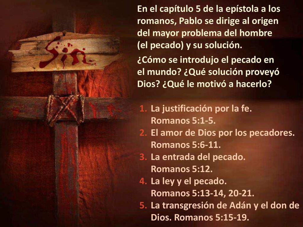 En el capítulo 5 de la epístola a los romanos, Pablo se dirige al origen del mayor problema del hombre (el pecado) y su solución.