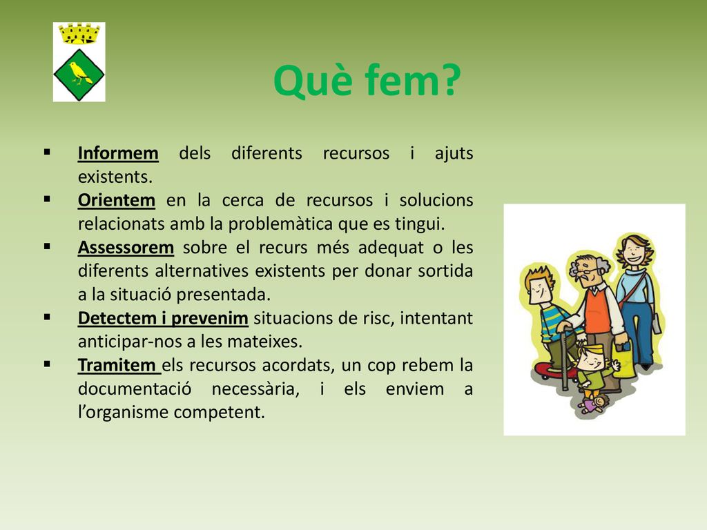 Què fem Informem dels diferents recursos i ajuts existents.