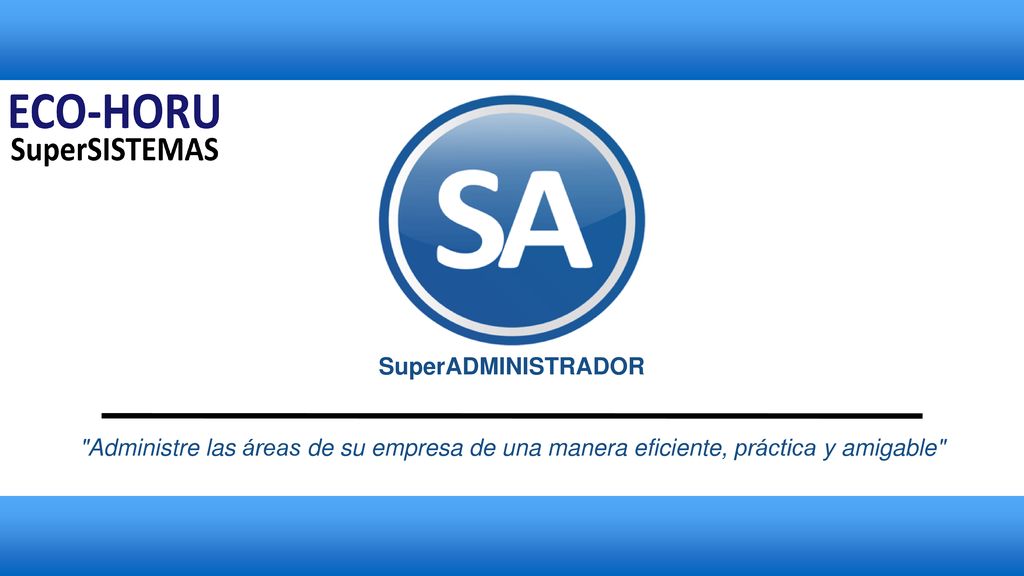 SuperADMINISTRADOR Administre las áreas de su empresa de una manera eficiente, práctica y amigable