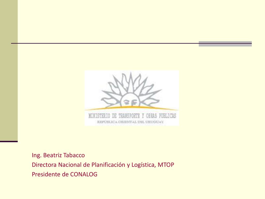 Ing. Beatriz Tabacco Directora Nacional de Planificación y Logística, MTOP Presidente de CONALOG