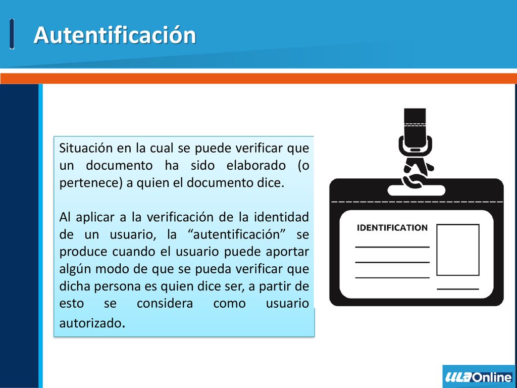 Autentificación Situación en la cual se puede verificar que un documento ha sido elaborado (o pertenece) a quien el documento dice.