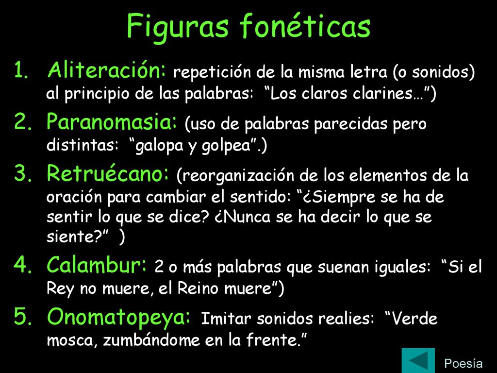 Figuras fonéticas Aliteración: repetición de la misma letra (o sonidos) al principio de las palabras: Los claros clarines… )
