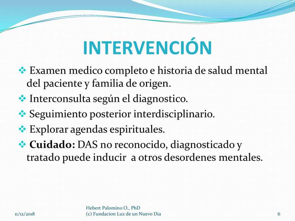 INTERVENCIÓN Examen medico completo e historia de salud mental del paciente y familia de origen. Interconsulta según el diagnostico.