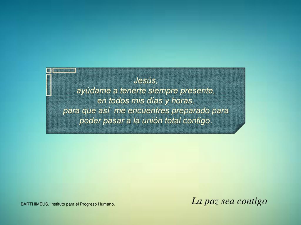 La paz sea contigo Jesús, ayúdame a tenerte siempre presente,