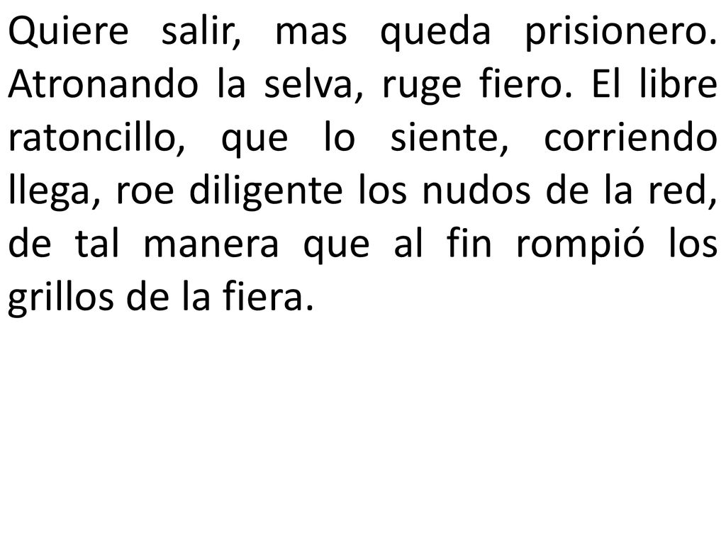 Quiere salir, mas queda prisionero. Atronando la selva, ruge fiero