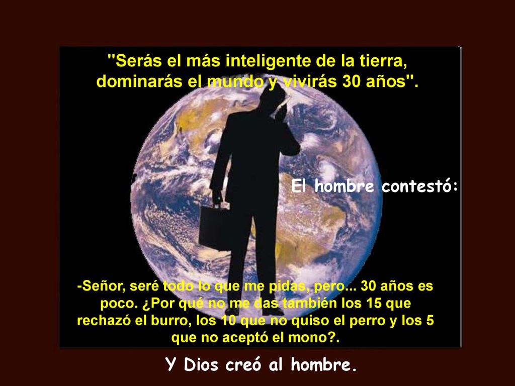 Serás el más inteligente de la tierra, dominarás el mundo y vivirás 30 años .
