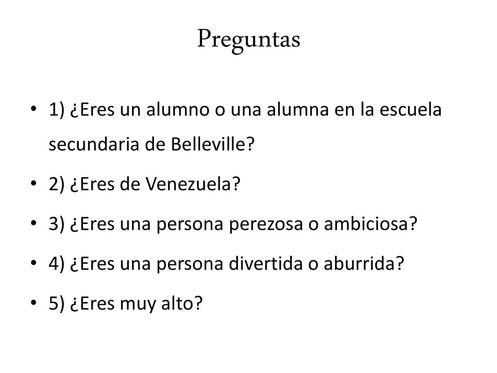 Preguntas 1) ¿Eres un alumno o una alumna en la escuela secundaria de Belleville 2) ¿Eres de Venezuela