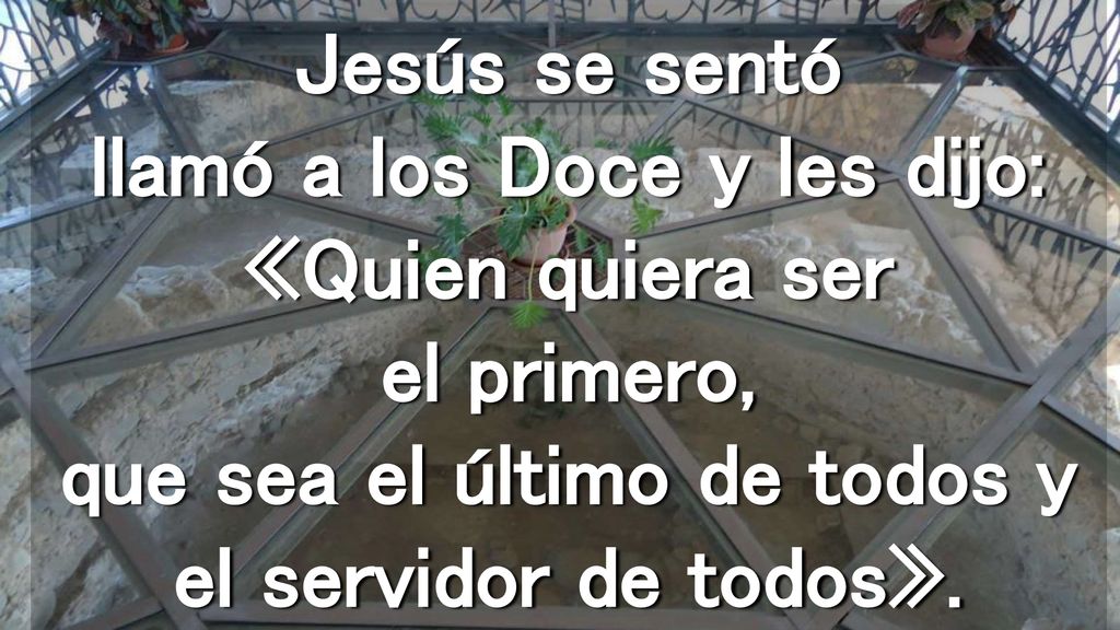 Jesús se sentó llamó a los Doce y les dijo: «Quien quiera ser el primero, que sea el último de todos y el servidor de todos».