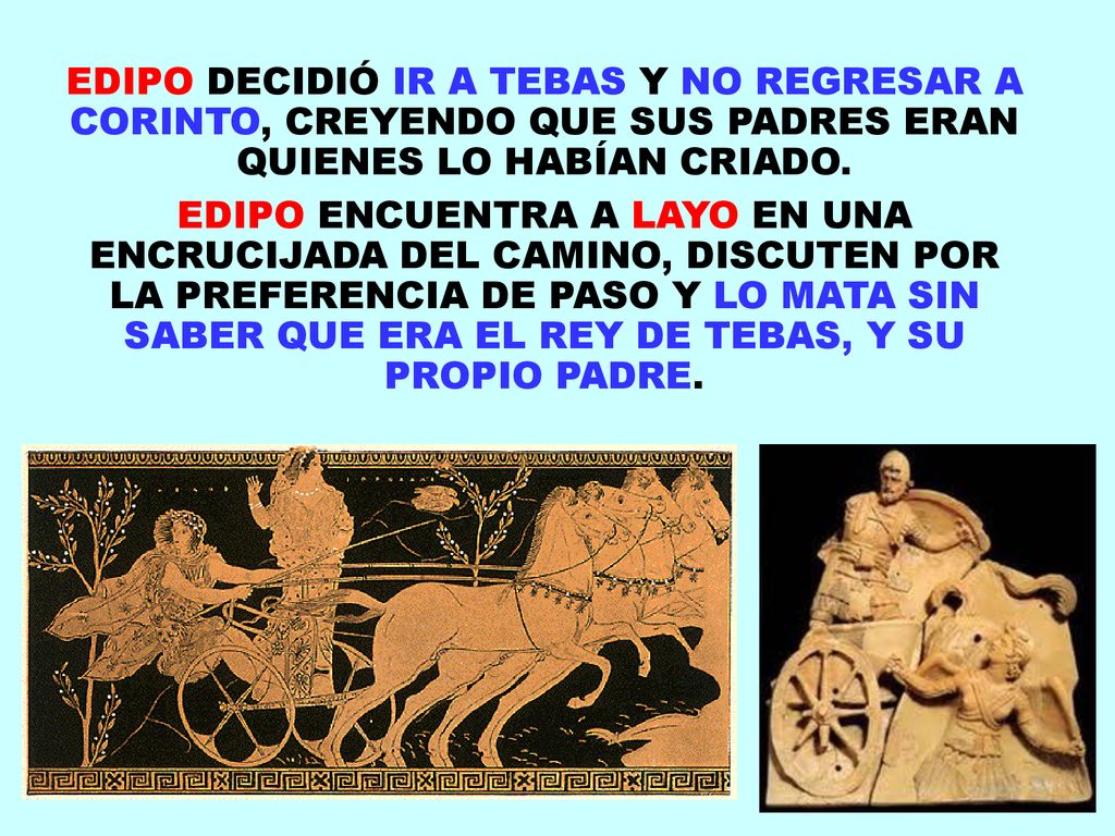 EDIPO DECIDIÓ IR A TEBAS Y NO REGRESAR A CORINTO, CREYENDO QUE SUS PADRES ERAN QUIENES LO HABÍAN CRIADO.