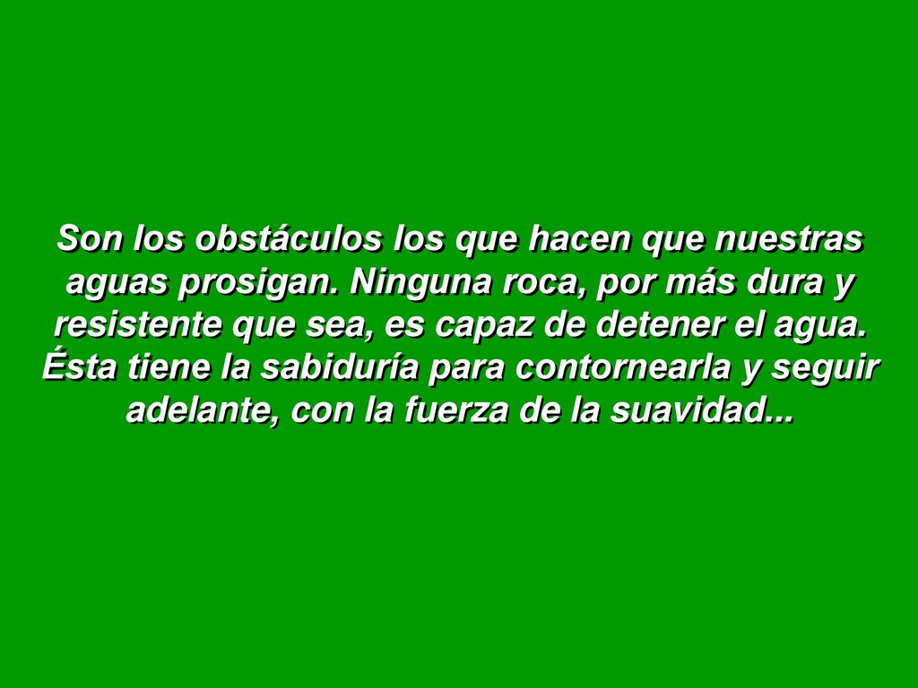 Son los obstáculos los que hacen que nuestras aguas prosigan