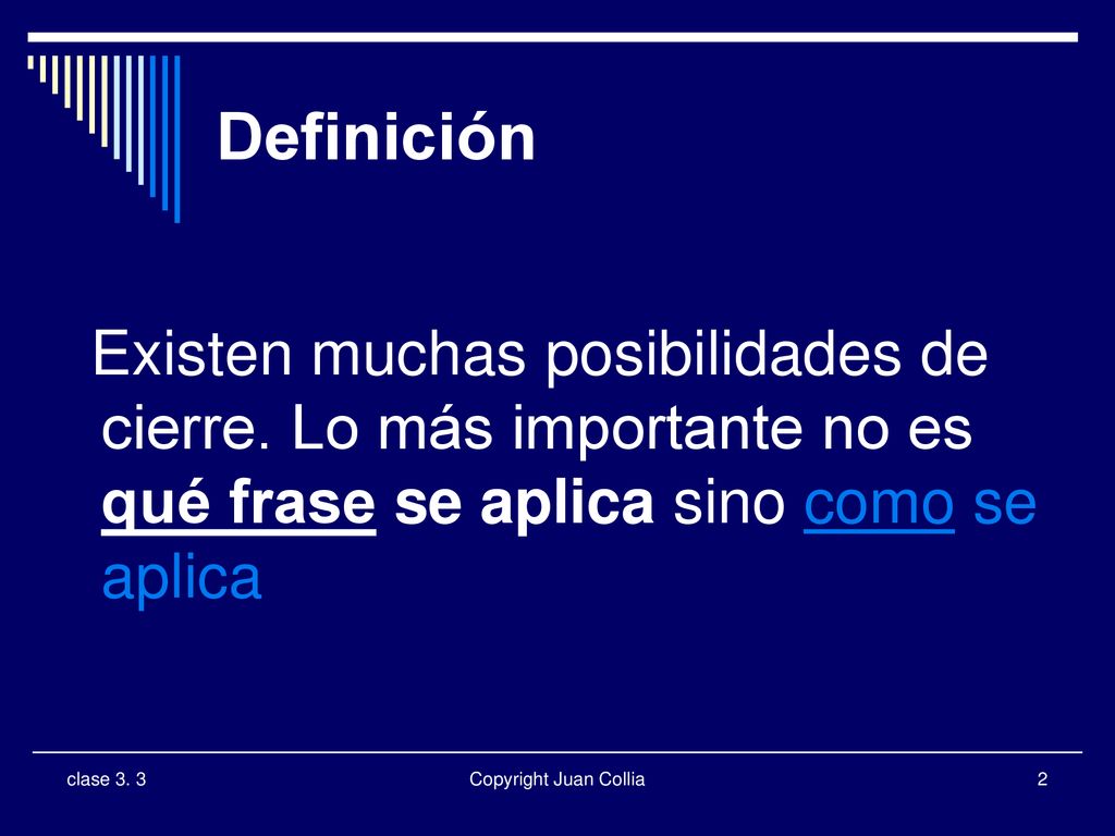 Definición Existen muchas posibilidades de cierre. Lo más importante no es qué frase se aplica sino como se aplica.