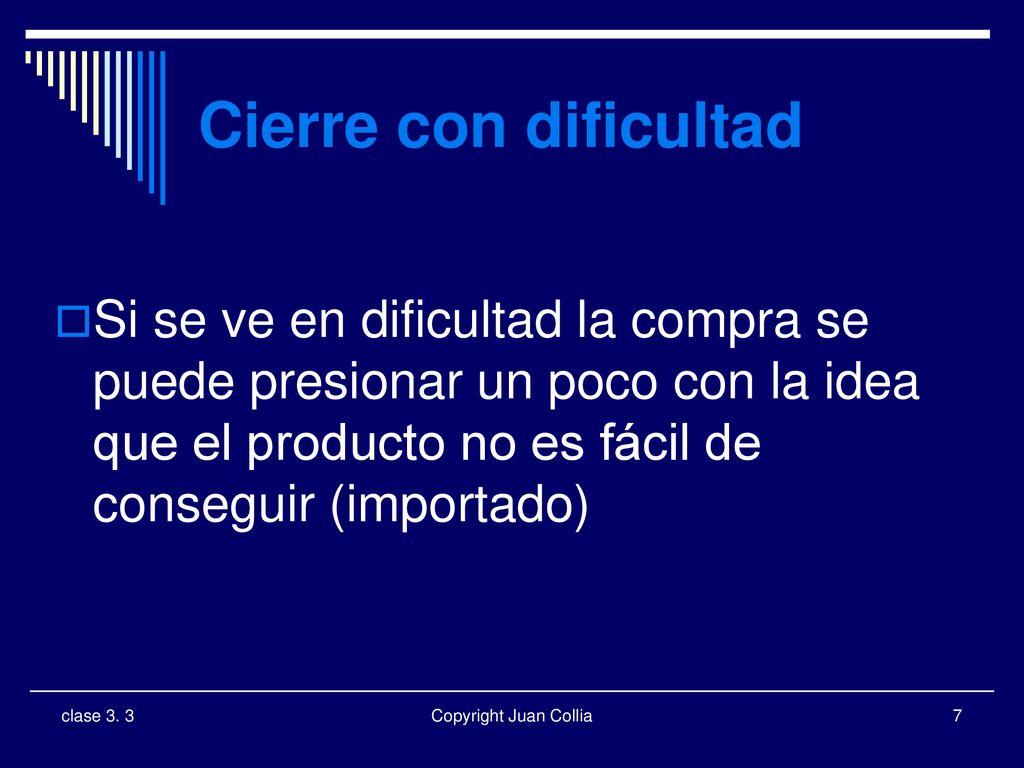 Cierre con dificultad Si se ve en dificultad la compra se puede presionar un poco con la idea que el producto no es fácil de conseguir (importado)