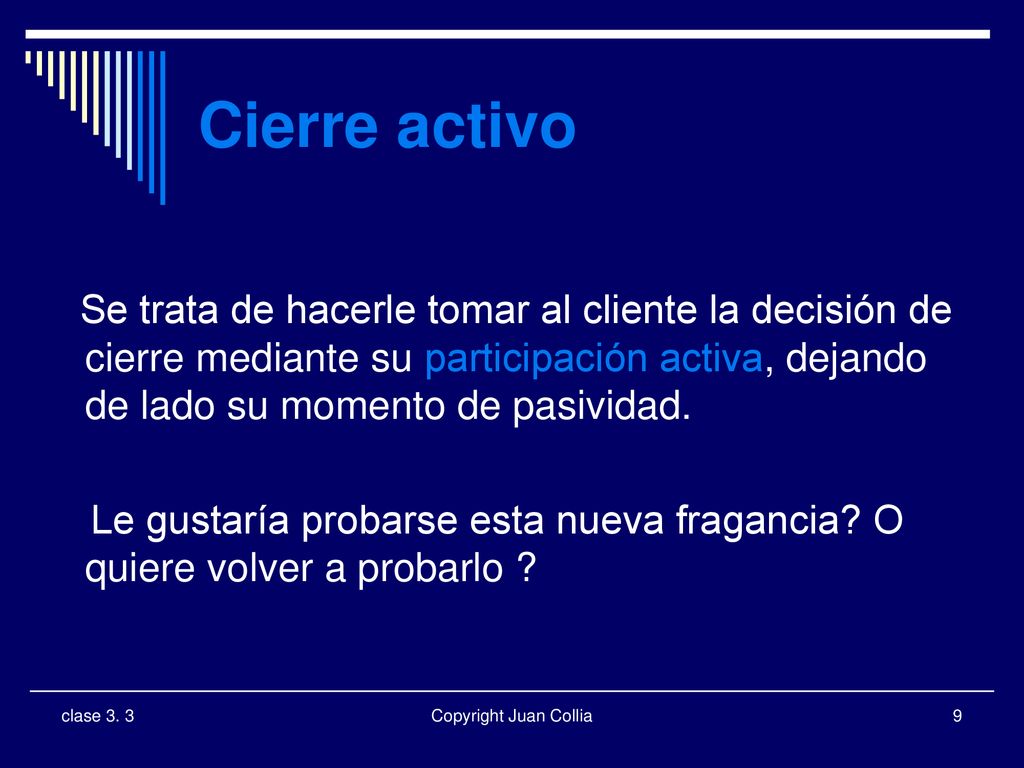 Cierre activo Se trata de hacerle tomar al cliente la decisión de cierre mediante su participación activa, dejando de lado su momento de pasividad.