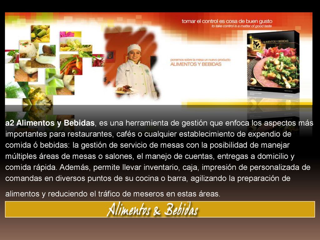 a2 Alimentos y Bebidas, es una herramienta de gestión que enfoca los aspectos más importantes para restaurantes, cafés o cualquier establecimiento de expendio de comida ó bebidas: la gestión de servicio de mesas con la posibilidad de manejar múltiples áreas de mesas o salones, el manejo de cuentas, entregas a domicilio y comida rápida. Además, permite llevar inventario, caja, impresión de personalizada de comandas en diversos puntos de su cocina o barra, agilizando la preparación de alimentos y reduciendo el tráfico de meseros en estas áreas.
