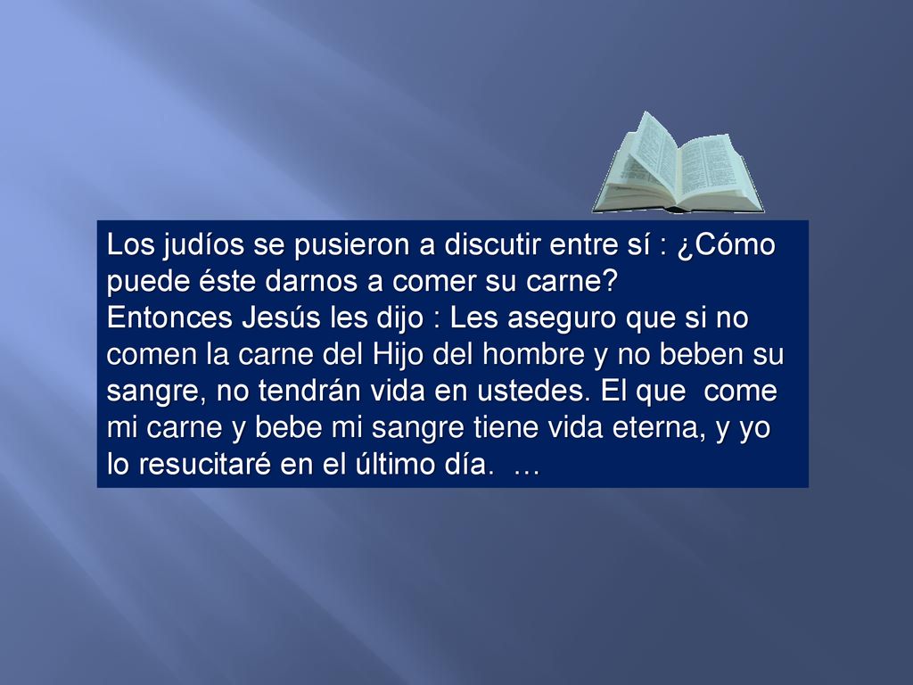 Los judíos se pusieron a discutir entre sí : ¿Cómo puede éste darnos a comer su carne