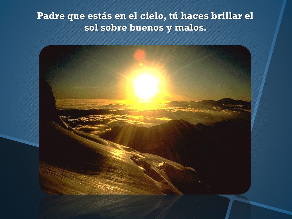 Padre que estás en el cielo, tú haces brillar el sol sobre buenos y malos.