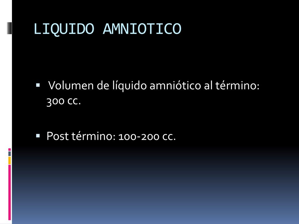 LIQUIDO AMNIOTICO Volumen de líquido amniótico al término: 300 cc.