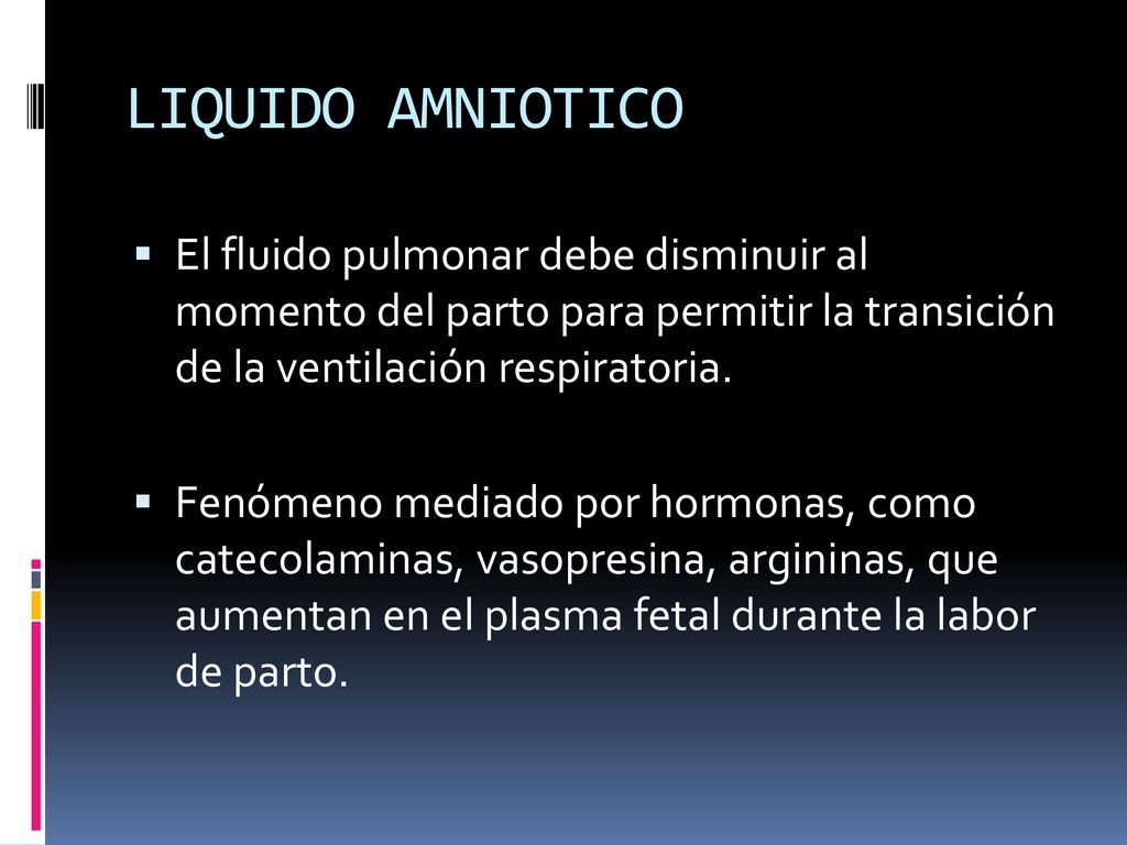 LIQUIDO AMNIOTICO El fluido pulmonar debe disminuir al momento del parto para permitir la transición de la ventilación respiratoria.