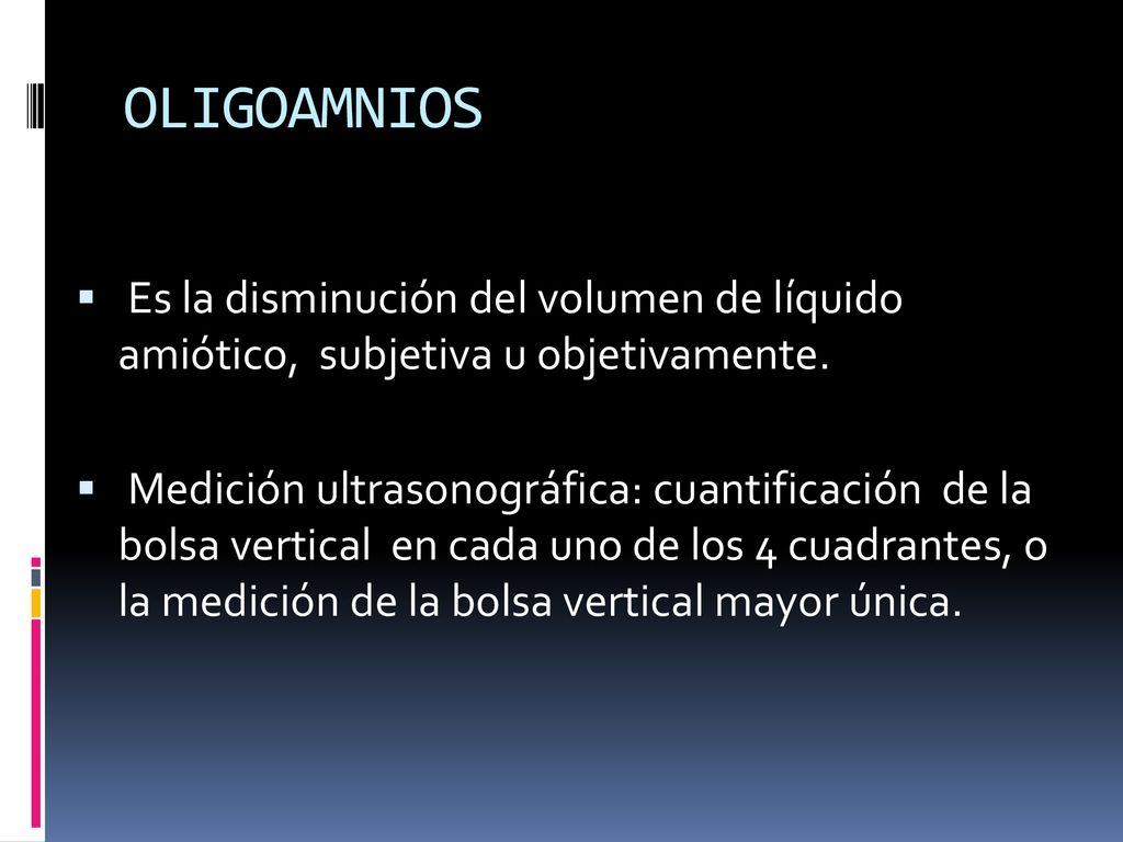 OLIGOAMNIOS Es la disminución del volumen de líquido amiótico, subjetiva u objetivamente.