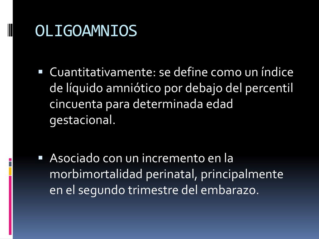 OLIGOAMNIOS Cuantitativamente: se define como un índice de líquido amniótico por debajo del percentil cincuenta para determinada edad gestacional.