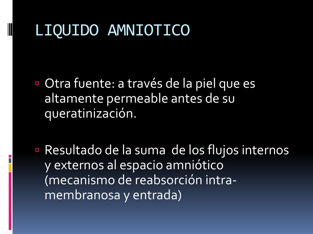 LIQUIDO AMNIOTICO Otra fuente: a través de la piel que es altamente permeable antes de su queratinización.