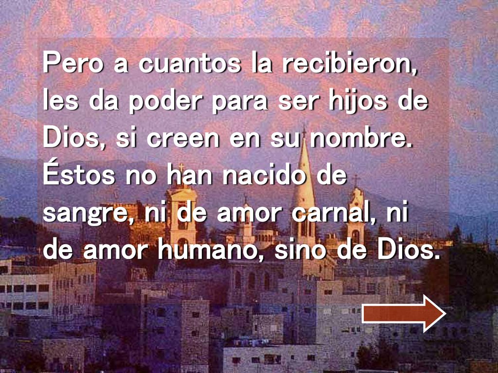 Pero a cuantos la recibieron, les da poder para ser hijos de Dios, si creen en su nombre.