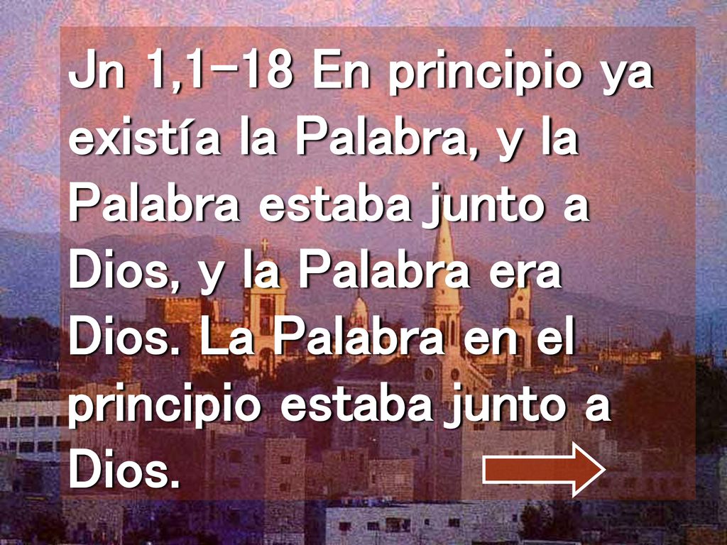 Jn 1,1-18 En principio ya existía la Palabra, y la Palabra estaba junto a Dios, y la Palabra era Dios.