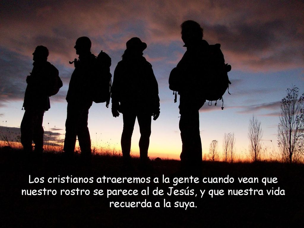 Los cristianos atraeremos a la gente cuando vean que nuestro rostro se parece al de Jesús, y que nuestra vida recuerda a la suya.