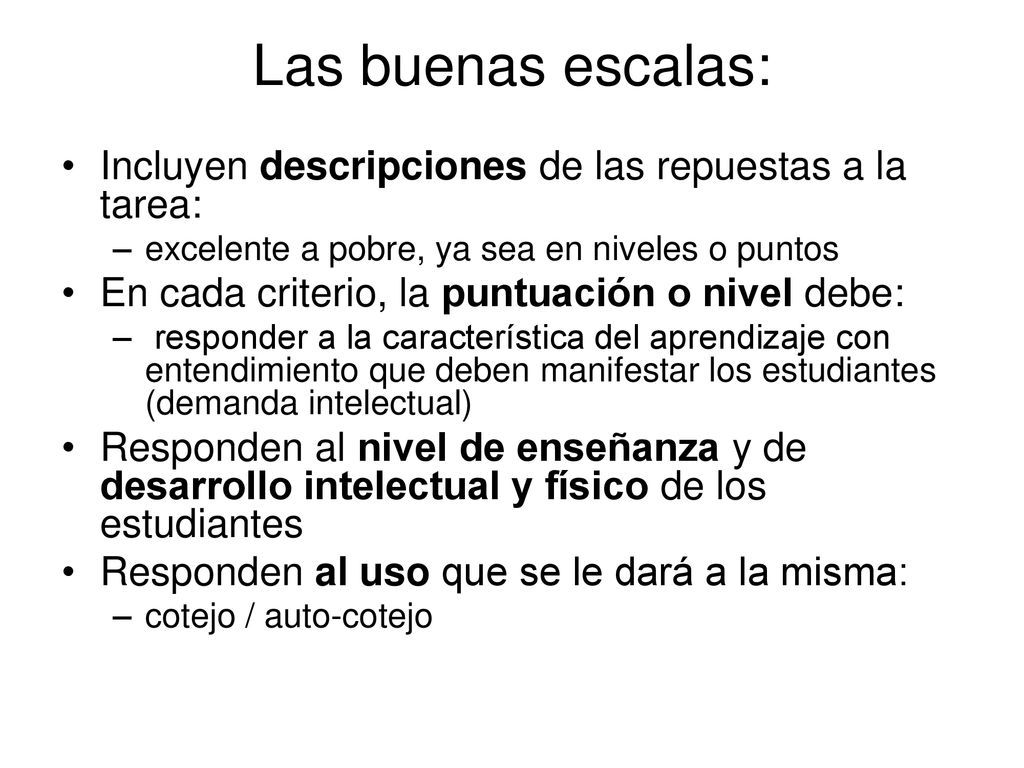Las buenas escalas: Incluyen descripciones de las repuestas a la tarea: excelente a pobre, ya sea en niveles o puntos.