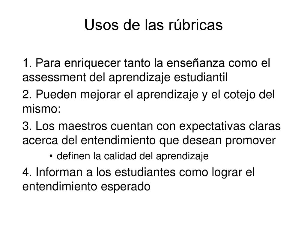 Usos de las rúbricas 1. Para enriquecer tanto la enseñanza como el assessment del aprendizaje estudiantil.