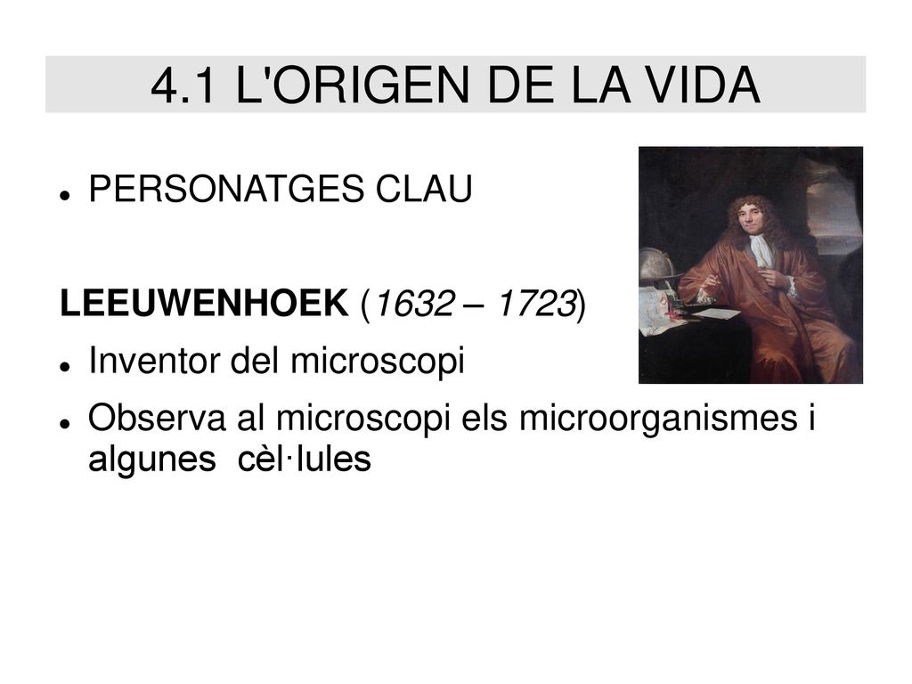 4.1 L ORIGEN DE LA VIDA PERSONATGES CLAU LEEUWENHOEK (1632 – 1723)