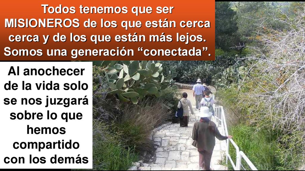 Todos tenemos que ser MISIONEROS de los que están cerca cerca y de los que están más lejos. Somos una generación conectada .